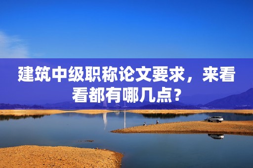 建筑中級職稱論文要求，來看看都有哪幾點？