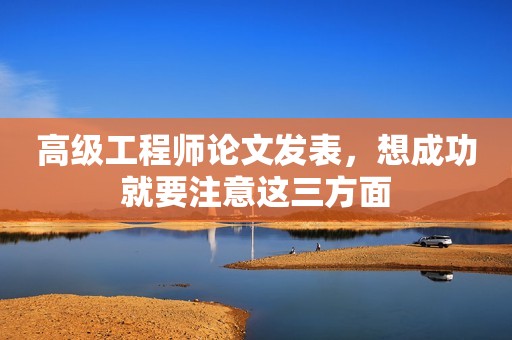 高級(jí)工程師論文發(fā)表，想成功就要注意這三方面