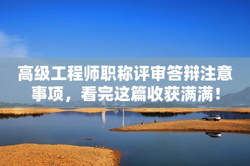 高級工程師職稱評審答辯注意事項，看完這篇收獲滿滿！