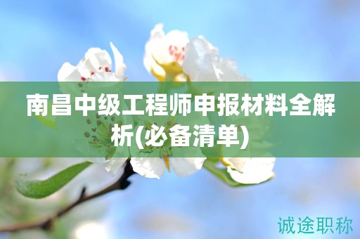 2023年南昌中級工程師申報材料全解析（必備清單來啦）