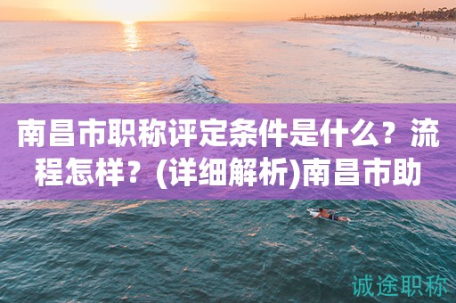 2023年南昌市職稱評定條件是什么？流程怎樣？