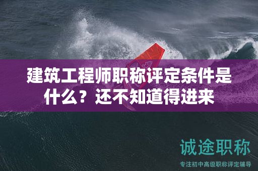 建筑工程師職稱評(píng)定條件是什么？還不知道得進(jìn)來