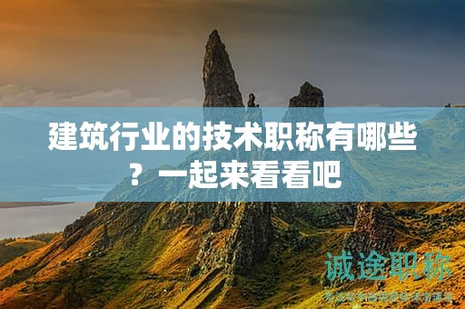 建筑行業(yè)的技術(shù)職稱有哪些？一起來看看吧