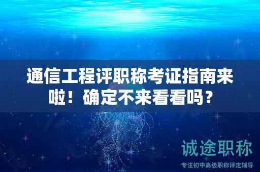 通信工程評職稱考證指南來啦！確定不來看看嗎？