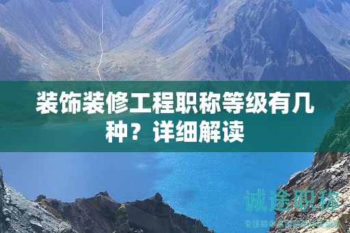 裝飾裝修工程職稱等級(jí)有幾種？詳細(xì)解讀