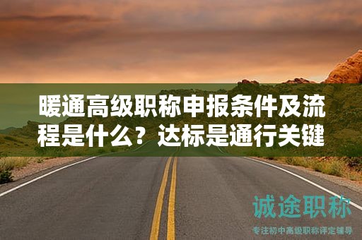 暖通高級職稱申報條件及流程是什么？達(dá)標(biāo)是通行關(guān)鍵！