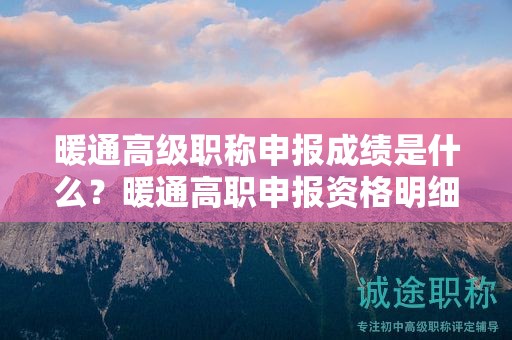暖通高級職稱申報成績是什么？暖通高職申報資格明細(xì)