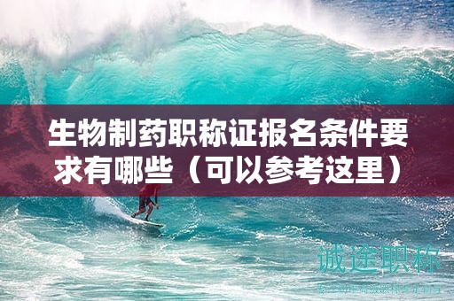 生物制藥職稱證報(bào)名條件要求有哪些（可以參考這里）