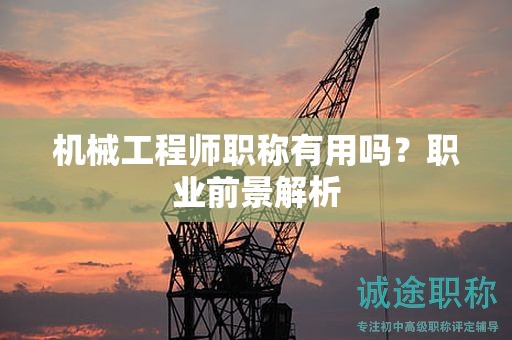 機械工程師職稱有用嗎？職業(yè)前景解析