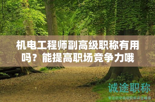 機電工程師副高級職稱有用嗎？能提高職場競爭力哦