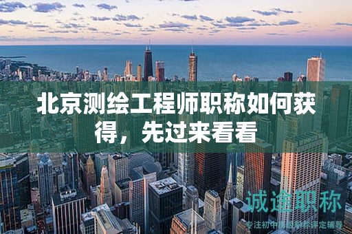 北京測(cè)繪工程師職稱(chēng)如何獲得，先過(guò)來(lái)看看