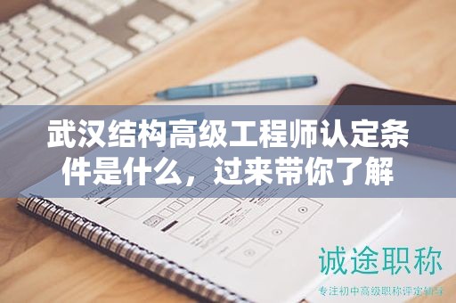 武漢結(jié)構(gòu)高級(jí)工程師認(rèn)定條件是什么，過(guò)來(lái)帶你了解