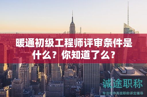 暖通初級工程師評審條件是什么？你知道了么？
