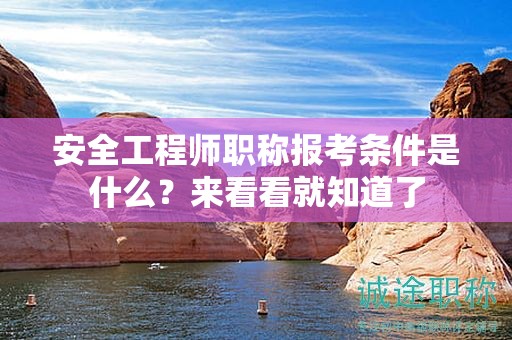 安全工程師職稱報(bào)考條件是什么？來看看就知道了
