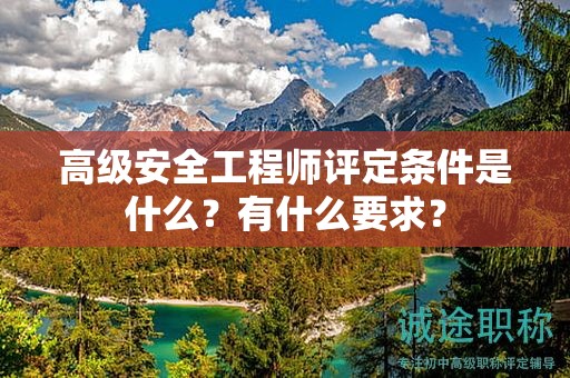 高級安全工程師評定條件是什么？有什么要求？