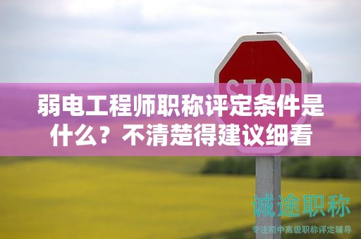 弱電工程師職稱評定條件是什么？不清楚得建議細看