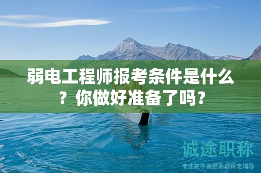 弱電工程師報考條件是什么？你做好準備了嗎？