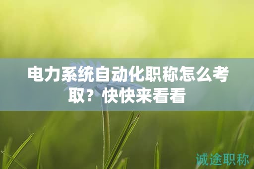 電力系統(tǒng)自動化職稱怎么考取？快快來看看