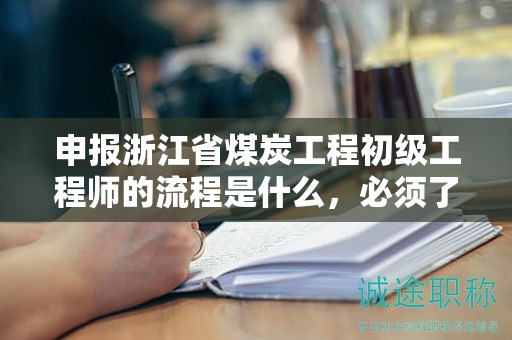 申報浙江省煤炭工程初級工程師的流程是什么，必須了解