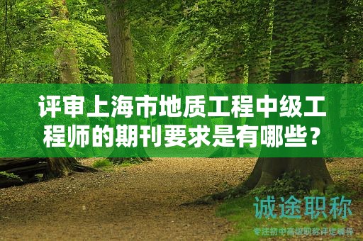 評審上海市地質(zhì)工程中級工程師的期刊要求是有哪些？
