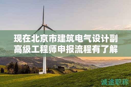 現(xiàn)在北京市建筑電氣設計副高級工程師申報流程有了解過嗎？