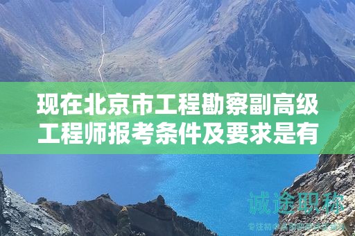 現(xiàn)在北京市工程勘察副高級(jí)工程師報(bào)考條件及要求是有哪些？