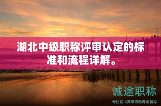 湖北中級(jí)職稱評(píng)審認(rèn)定的標(biāo)準(zhǔn)和流程詳解。