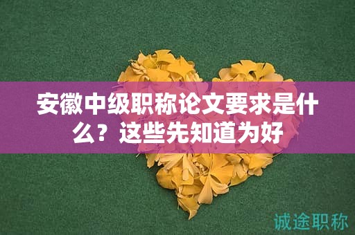 安徽中級(jí)職稱(chēng)論文要求是什么？這些先知道為好