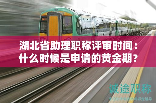 湖北省助理職稱(chēng)評(píng)審時(shí)間：什么時(shí)候是申請(qǐng)的黃金期？