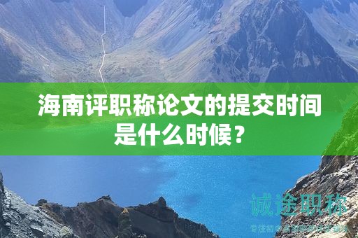 海南評職稱論文的提交時間是什么時候？