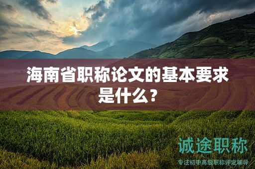 海南省職稱論文的基本要求是什么？