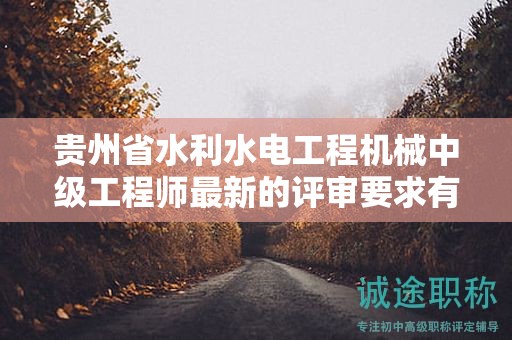 貴州省水利水電工程機(jī)械中級工程師最新的評審要求有哪些變化？