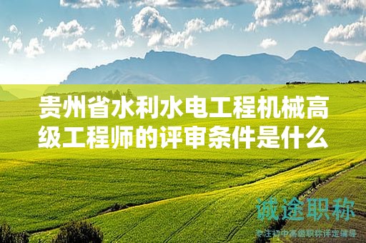 貴州省水利水電工程機械高級工程師的評審條件是什么？為何這么設(shè)定？