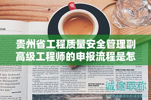 貴州省工程質(zhì)量安全管理副高級(jí)工程師的申報(bào)流程是怎樣的？