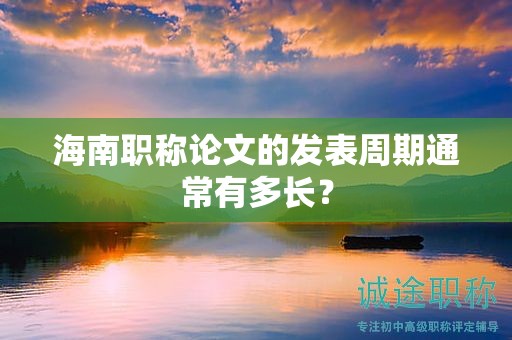 海南職稱論文的發(fā)表周期通常有多長？