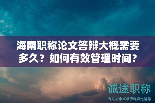 海南職稱論文答辯大概需要多久？如何有效管理時間？
