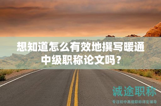 想知道怎么有效地撰寫暖通中級(jí)職稱論文嗎？
