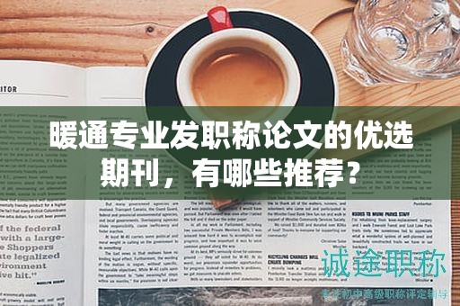 暖通專業(yè)發(fā)職稱論文的優(yōu)選期刊，有哪些推薦？