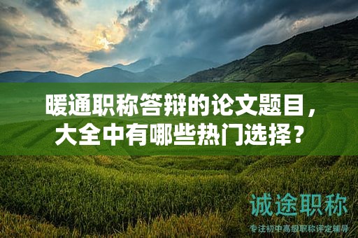 暖通職稱答辯的論文題目，大全中有哪些熱門選擇？
