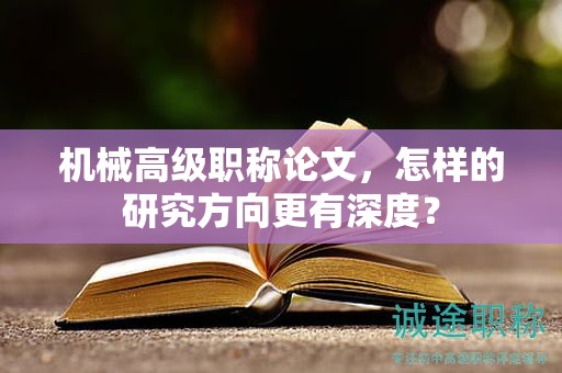 機(jī)械高級(jí)職稱論文，怎樣的研究方向更有深度？
