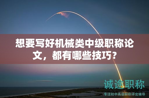 想要寫好機械類中級職稱論文，都有哪些技巧？