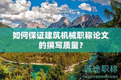 如何保證建筑機械職稱論文的撰寫質(zhì)量？