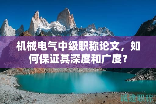 機(jī)械電氣中級職稱論文，如何保證其深度和廣度？