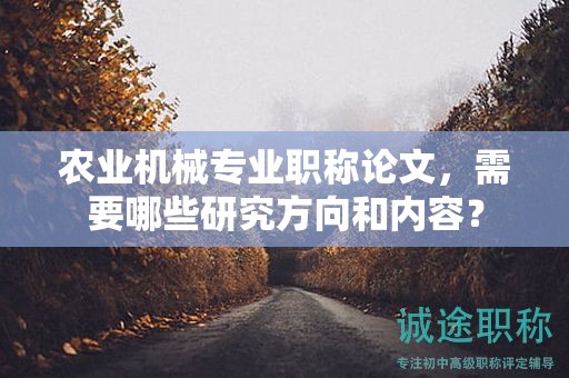 農(nóng)業(yè)機械專業(yè)職稱論文，需要哪些研究方向和內(nèi)容？