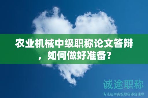 農(nóng)業(yè)機(jī)械中級(jí)職稱論文答辯，如何做好準(zhǔn)備？