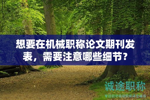 想要在機械職稱論文期刊發(fā)表，需要注意哪些細節(jié)？