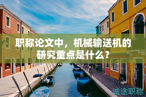 職稱論文中，機械輸送機的研究重點是什么？
