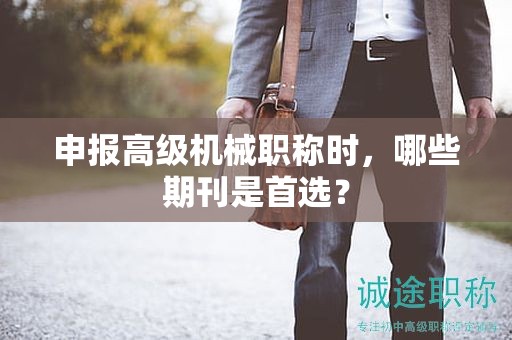 申報高級機械職稱時，哪些期刊是首選？