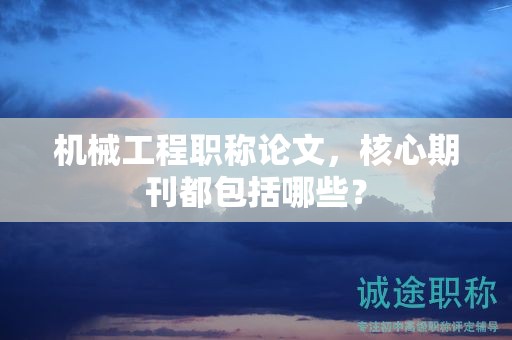 機(jī)械工程職稱論文，核心期刊都包括哪些？