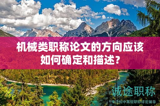 機(jī)械類職稱論文的方向應(yīng)該如何確定和描述？